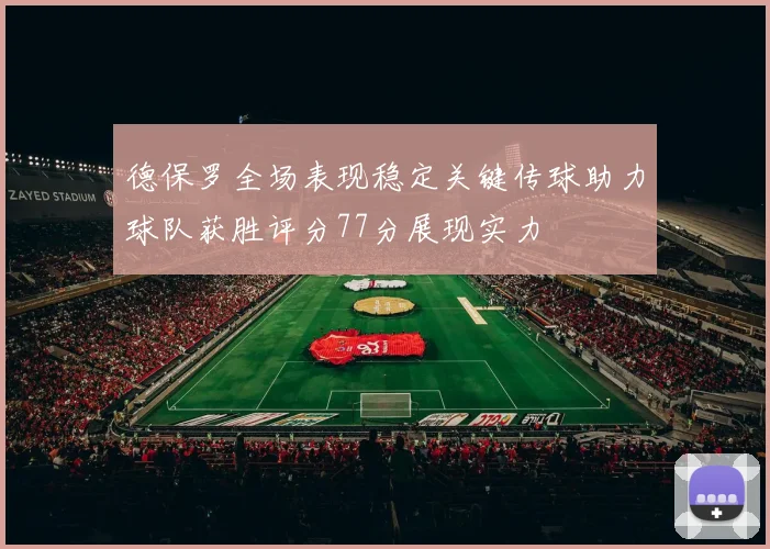 德保罗全场表现稳定关键传球助力球队获胜评分77分展现实力