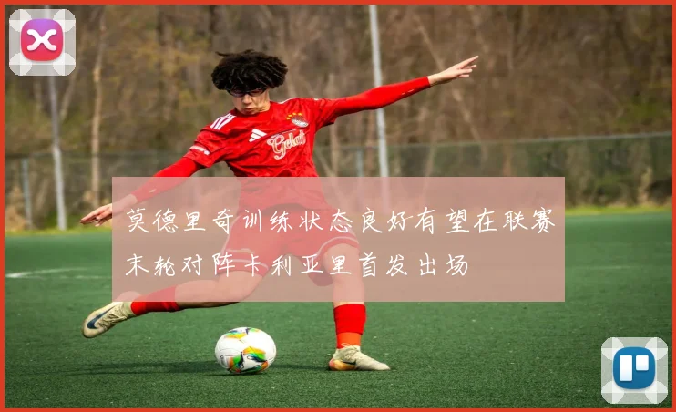 莫德里奇训练状态良好有望在联赛末轮对阵卡利亚里首发出场